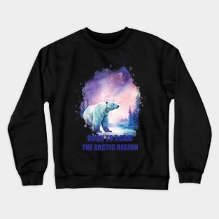 Polar Bear - Born to Roam the Arctic Region Crewneck Sweatshirt